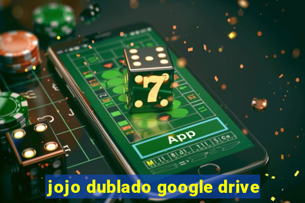 jojo dublado google drive